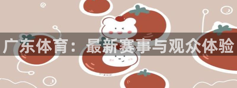 爱看球吧jrs直播：广东体育：最新赛事与观众体验